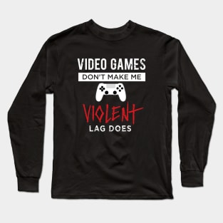 Video Games Don't Make Me Violent Lag Does Long Sleeve T-Shirt